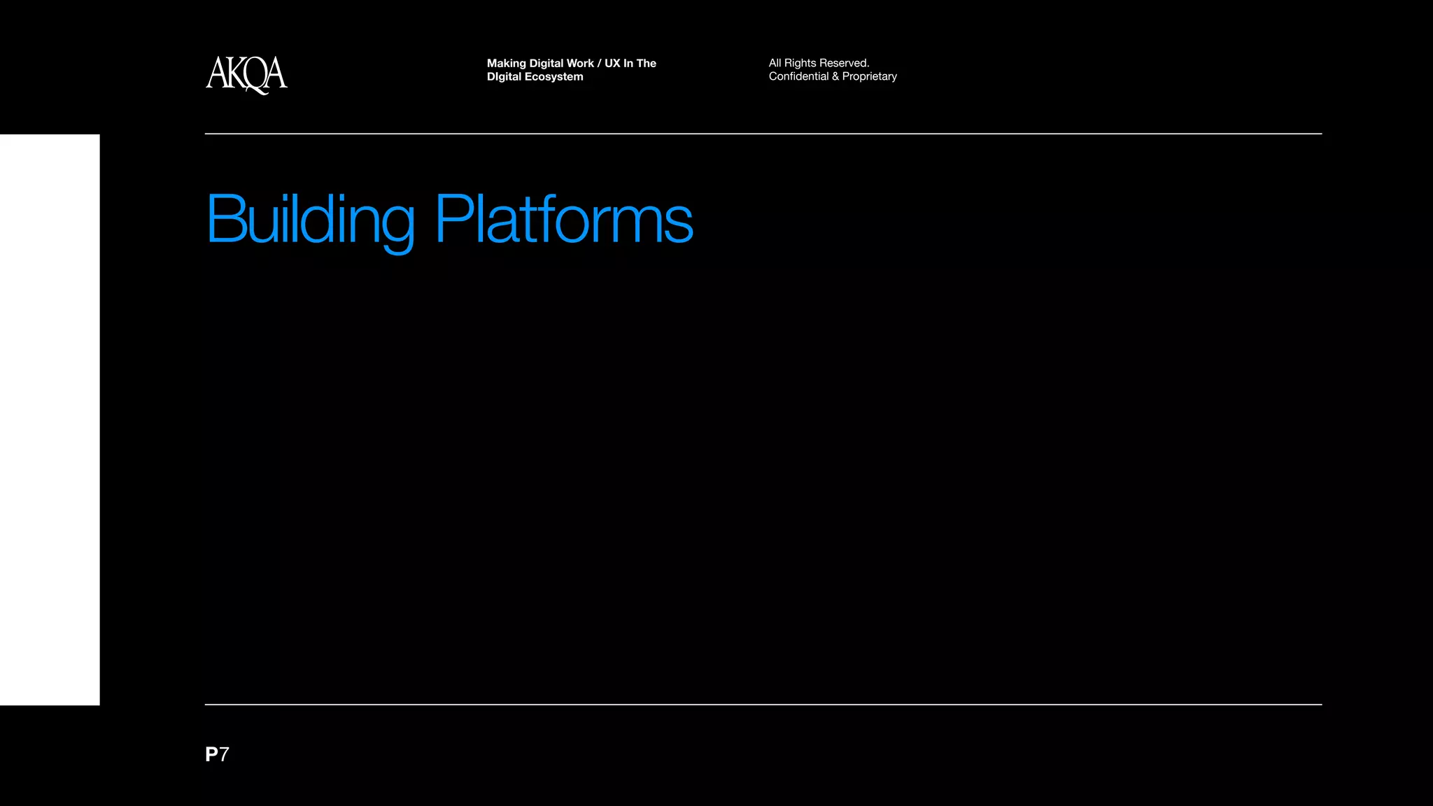 Making Digital Work / UX In The   All Rights Reserved.
          UX In The Digital Ecosystem
          DIgital Ecosystem                 Confidential & Proprietary




Building Platforms




P7
 