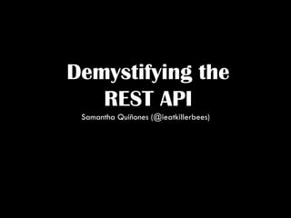 Demystifying the
REST API
Samantha Quiñones (@ieatkillerbees)
 