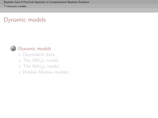 Bayesian Core:A Practical Approach to Computational Bayesian Statistics
   Dynamic models




Dynamic models



       6    Dynamic models
              Dependent data
              The AR(p) model
              The MA(q) model
              Hidden Markov models
 