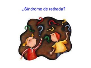 ¿Síndrome de retirada?
 
