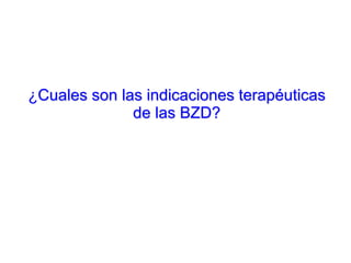 ¿Cuales son las indicaciones terapéuticas
de las BZD?
 