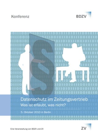 Konferenz




          Datenschutz im Zeitungsvertrieb
          Was ist erlaubt, was nicht?
          5. Oktober 2010 in Berlin




Eine Veranstaltung von BDZV und ZV
 