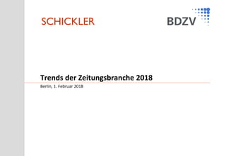 SCHICKLER
Berlin, 1. Februar 2018
Trends der Zeitungsbranche 2018
 
