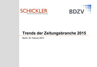 Trends der Zeitungsbranche 2015
Berlin, 25. Februar 2015
 