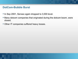 DotCom-Bubble Burst In Sep 2001, Sensex again dropped to 3,000 level. Many dotcom companies that originated during the dotcom boom, were closed. Other IT companies suffered heavy losses. Here comes your footer     Page  