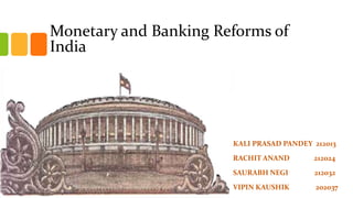 Monetary and Banking Reforms of
India

KALI PRASAD PANDEY 212013
RACHIT ANAND

212024

SAURABH NEGI

212032

VIPIN KAUSHIK

202037

 