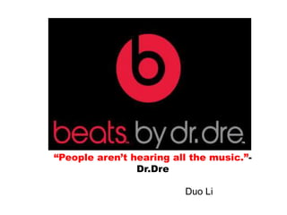 “People aren’t hearing all the music.”Dr.Dre
Duo Li

 
