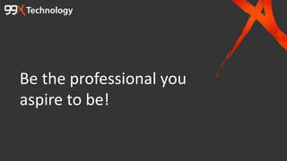 Be the professional you
aspire to be!
 