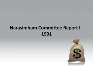 Narasimham Committee Report I -
1991
 
