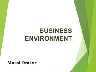 BUSINESS
ENVIRONMENT
Mansi Deokar
 