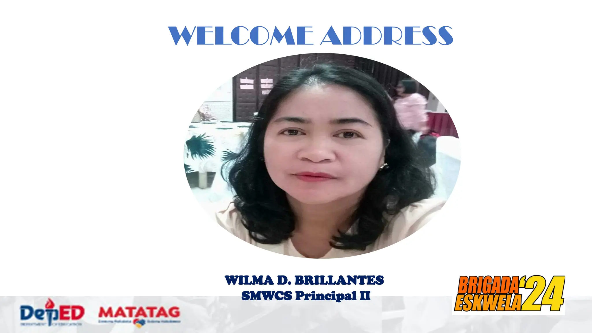 WILMA D. BRILLANTES
SMWCS Principal II
WELCOME ADDRESS
 