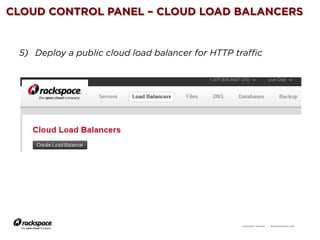 RACKSPACE® HOSTING | WWW.RACKSPACE.COM
CLOUD CONTROL PANEL – CLOUD LOAD BALANCERS
5) Deploy a public cloud load balancer f...
