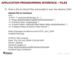 RACKSPACE® HOSTING | WWW.RACKSPACE.COM
APPLICATION PROGRAMMING INTERFACE – FILES
7) Push a file to Cloud Files and enable ...