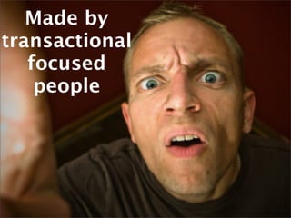 Made by
transactional
   focused
    people
 