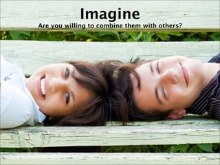 Imagine
Are you willing to combine them with others?
 