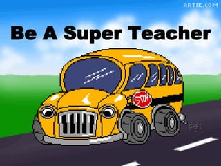 Be A Super Teacher
 