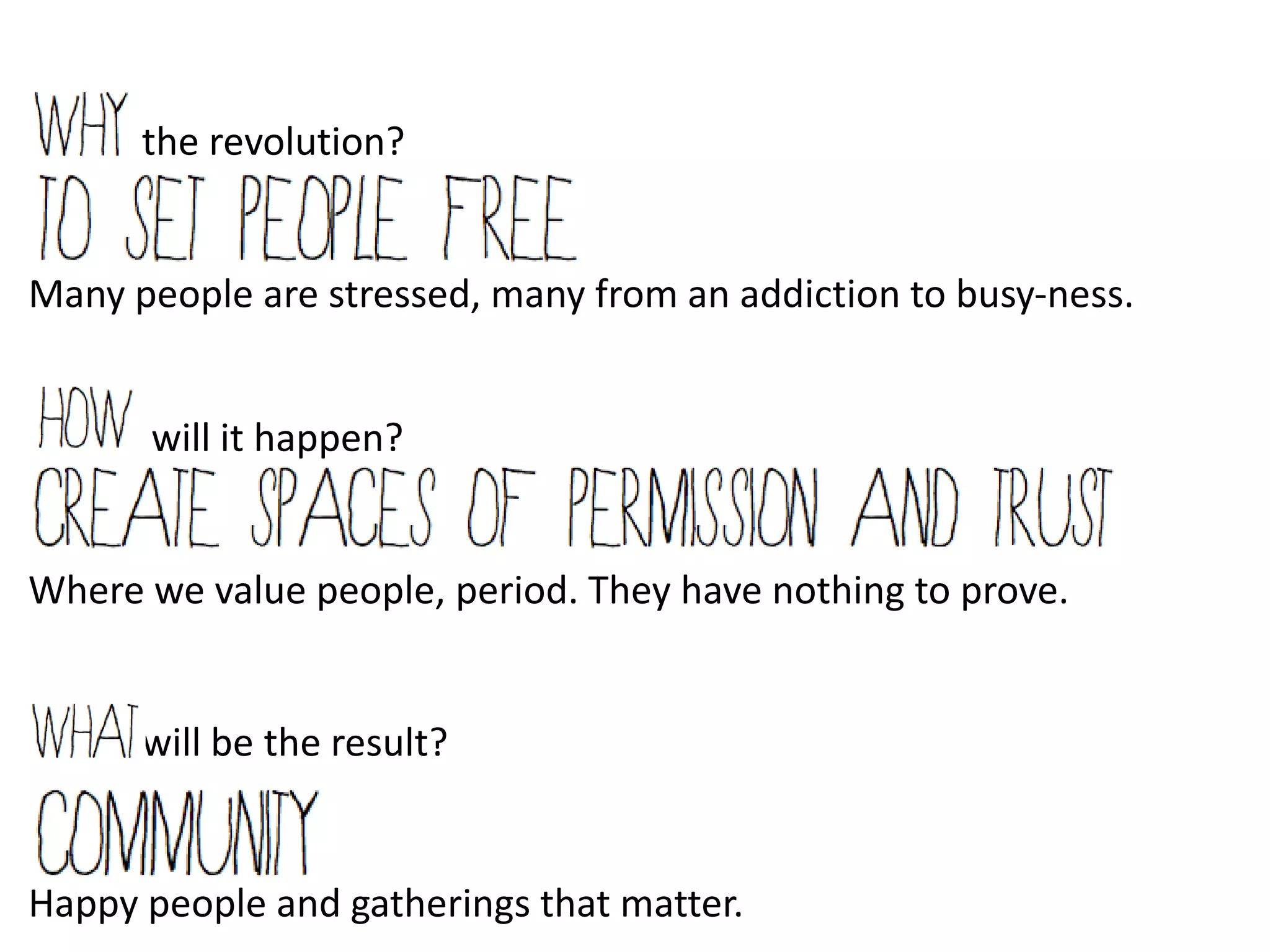 the revolution?


Many people are stressed, many from busy-ness and/or fear.


      will it happen?


Where we value people, period. They have nothing to prove.


      will be the result?


Happy people and gatherings that matter.
 