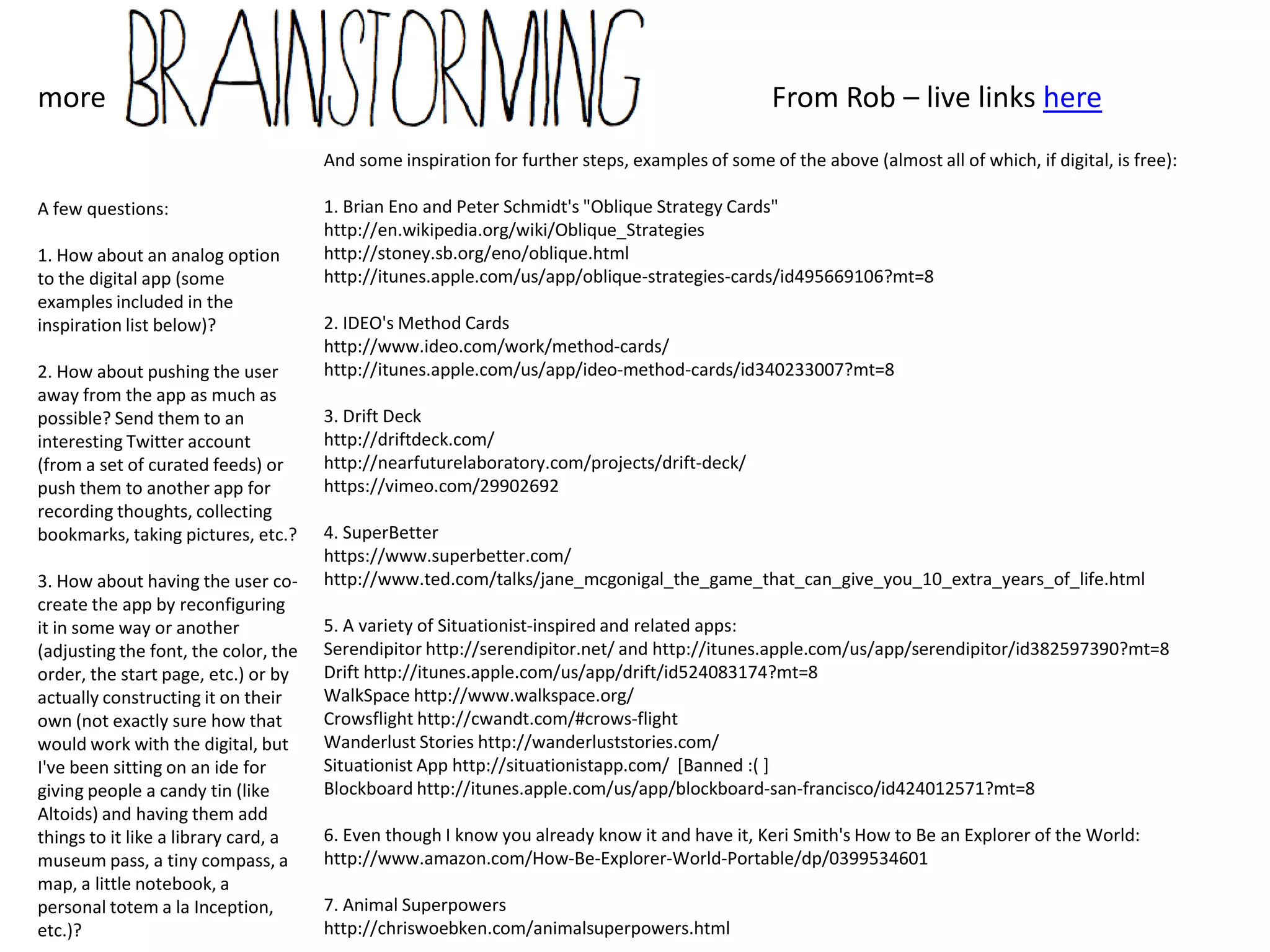 live links here

                                      already exist that might be of help
                                      • hourschool - alex pappas and ruby ku
                                      • insta grok - kirill kireyev
people:                               • project m - marc obrien (pie lab) & john bielenberg
• kosta - started ahumanright.org –   • playborhood
  palomar5 – wifi bank                • neighborland
• gregory hill - st louis – wifi      • i wish this was
  poverty-stricken - the disruption   • myblocknyc
  dept                                • seeclickfix
• pentland – sociometer – honest      • carpooling.com
  signals                             • code academy
• scharmer –theory u -                • skillshare
  http://www.presencing.com/pres      • popuphood
  encing                              • tradeschool
• optimizely - dan siroker from       • scavnger
  google, seth bannon – amicus        • meetup.com - ish - to facilitate ongoing gatherings

                                      instigator collective - more links to connections/ideas
  gregory - 7 tools to build apps
  Jodhbir - http://monkblogs.blogspot.com/2012/07/malte-spitz.html
 