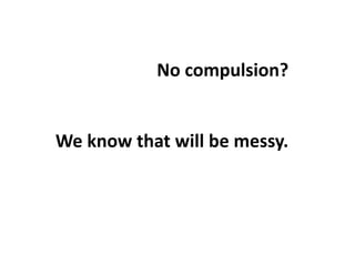 No compulsion?


We know that will be messy.
 