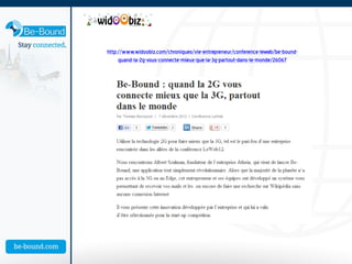 http://www.widoobiz.com/chroniques/vie-entrepreneur/conference-leweb/be-bound-
     quand-la-2g-vous-connecte-mieux-que-la-3g-partout-dans-le-monde/26067
 