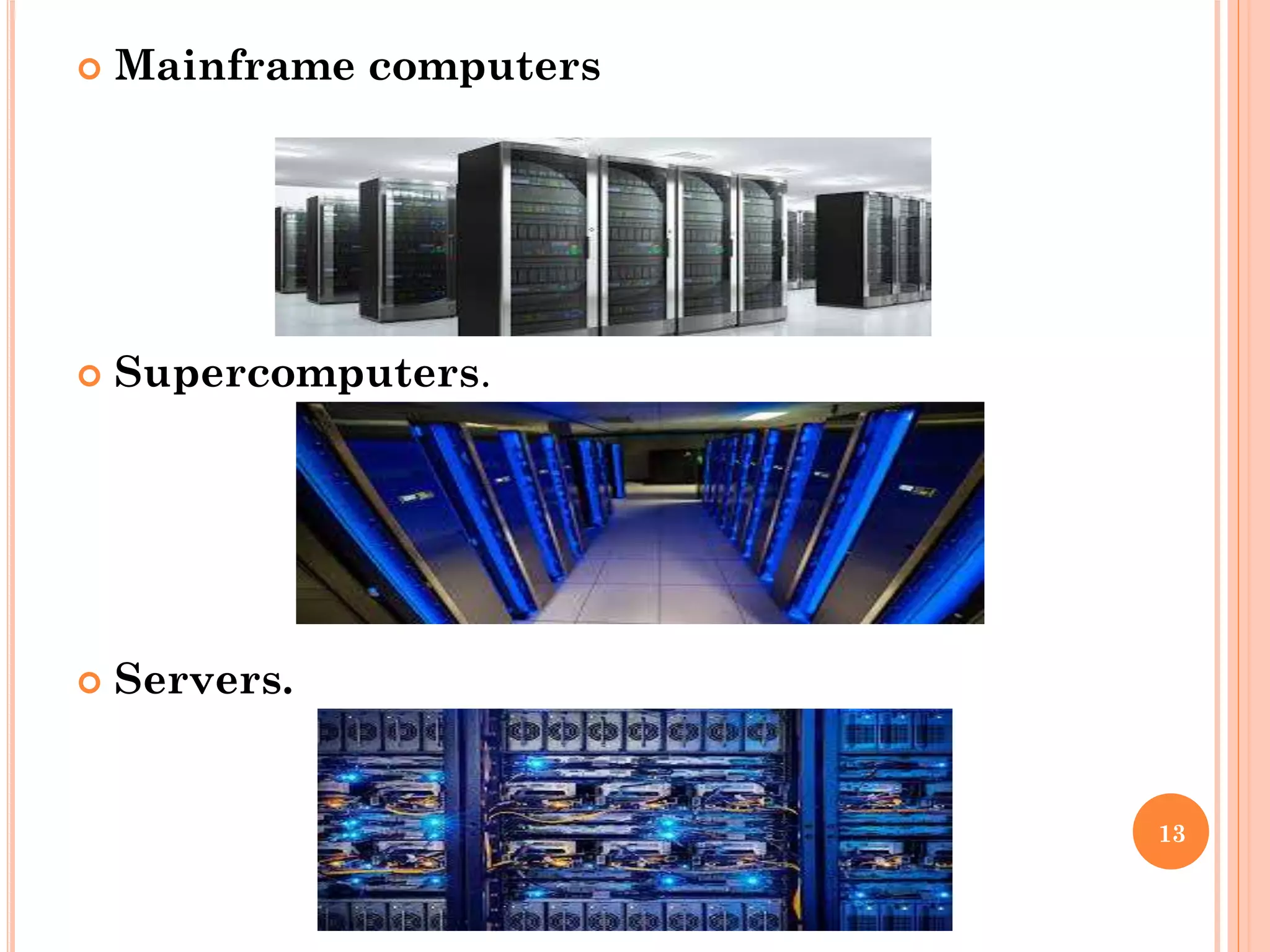  Mainframe computers
 Supercomputers.
 Servers.
13
 