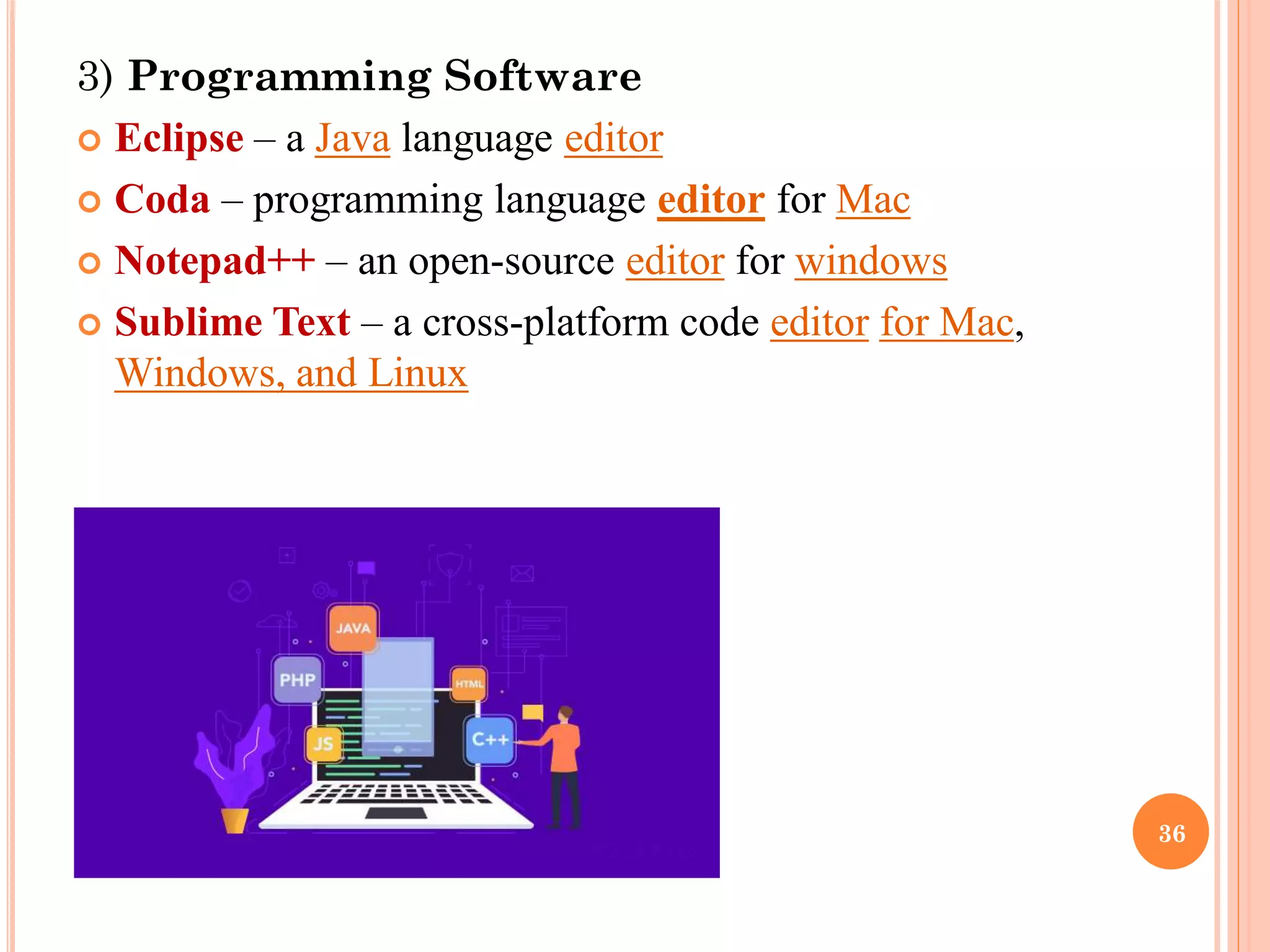 3) Programming Software
 Eclipse – a Java language editor
 Coda – programming language editor for Mac
 Notepad++ – an open-source editor for windows
 Sublime Text – a cross-platform code editor for Mac,
Windows, and Linux
36
 