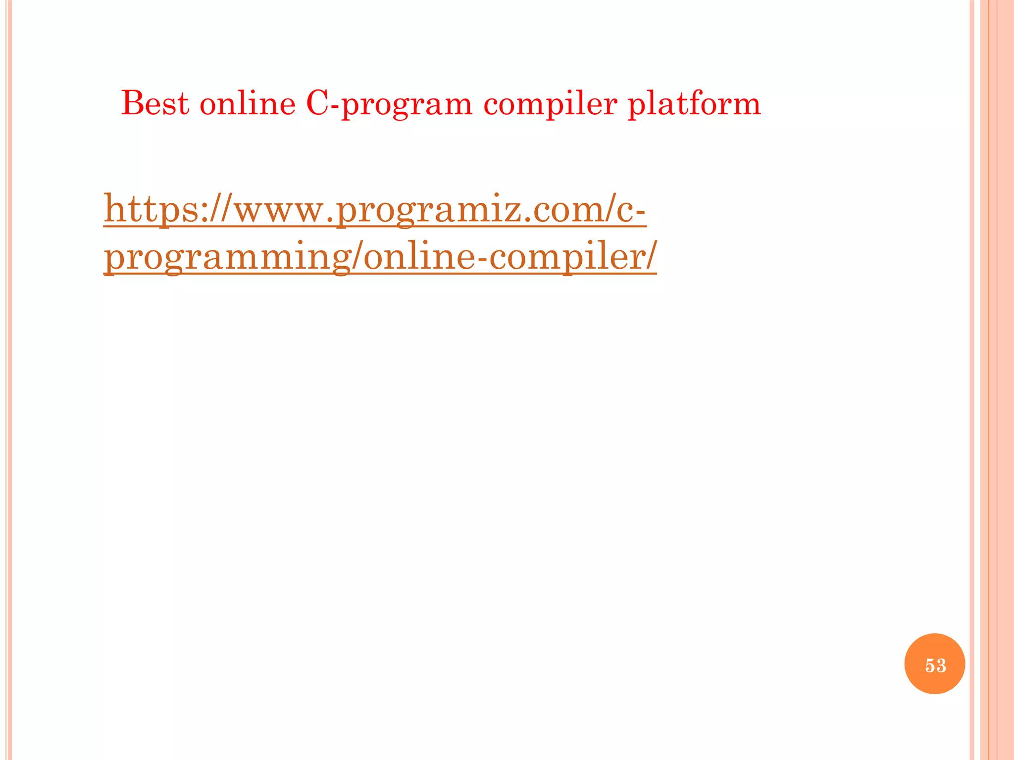 53
https://www.programiz.com/c-
programming/online-compiler/
Best online C-program compiler platform
 