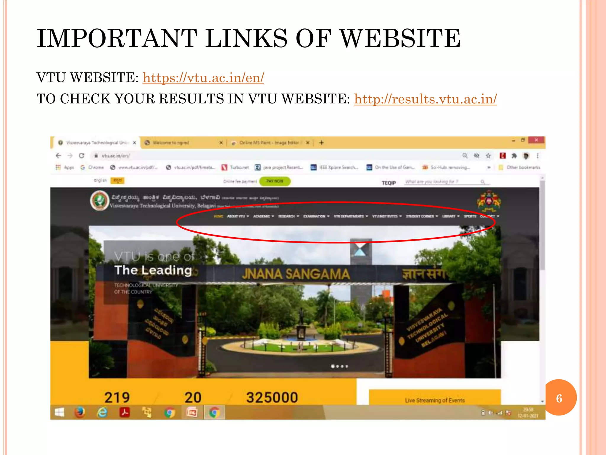 IMPORTANT LINKS OF WEBSITE
VTU WEBSITE: https://vtu.ac.in/en/
TO CHECK YOUR RESULTS IN VTU WEBSITE: http://results.vtu.ac.in/
6
 