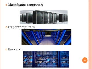  Mainframe computers
 Supercomputers.
 Servers.
13
 
