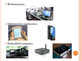  Workstations.
 Information appliances.
 Embedded computers.
14
 