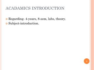 ACADAMICS INTRODUCTION
 Regarding- 4-years, 8-sem, labs, theory.
 Subject-introduction.
2
 