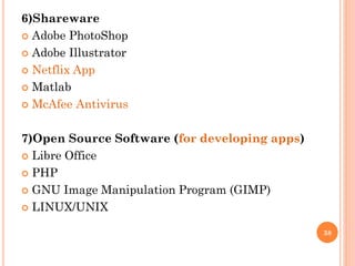 6)Shareware
 Adobe PhotoShop
 Adobe Illustrator
 Netflix App
 Matlab
 McAfee Antivirus
7)Open Source Software (for developing apps)
 Libre Office
 PHP
 GNU Image Manipulation Program (GIMP)
 LINUX/UNIX
38
 