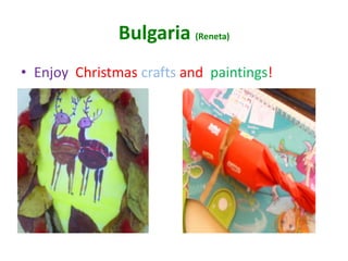 Bulgaria (Reneta)
• Enjoy Christmas crafts and paintings!
 