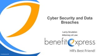 © benefitexpress 2016
Cyber Security and Data
Breaches
Larry Grudzien
Attorney at Law
 