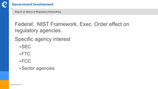 © benefitexpress 2016
Government Involvement
Federal: NIST Framework, Exec. Order effect on
regulatory agencies.
Specific agency interest
SEC
FTC
FCC
Sector agencies
Report on Status of Regulatory Rulemaking
 