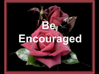 Be  Encouraged 
