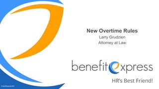 © benefitexpress 2016
New Overtime Rules
Larry Grudzien
Attorney at Law
 