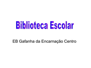 EB Gafanha da Encarnação Centro Biblioteca Escolar  