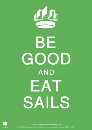 BE
     GOOD
                              AND

        EAT
       SAILS
                  A Philter Phactory Production for weavrs.com
© 2012 http://halohalo.weavrs.info/ icon None thenounproject.com licenced CC-BY-SA 3.0
 