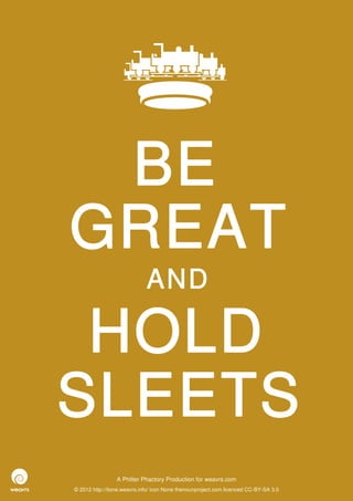 BE
GREAT
                             AND

 HOLD
SLEETS
                 A Philter Phactory Production for weavrs.com
© 2012 http://itone.weavrs.info/ icon None thenounproject.com licenced CC-BY-SA 3.0
 