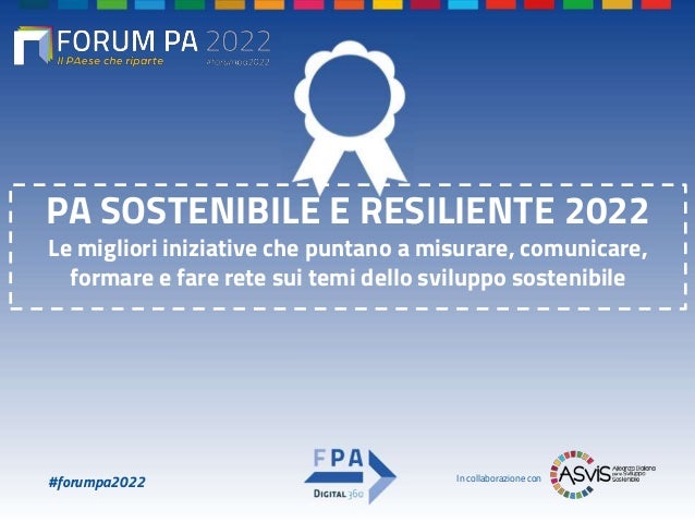 #forumpa2022
PA SOSTENIBILE E RESILIENTE 2022
Le migliori iniziative che puntano a misurare, comunicare,
formare e fare re...