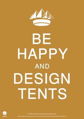 BE
HAPPY
                             AND

DESIGN
TENTS
                 A Philter Phactory Production for weavrs.com
© 2012 http://itone.weavrs.info/ icon None thenounproject.com licenced CC-BY-SA 3.0
 