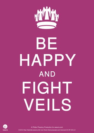 BE
HAPPY
                              AND

    FIGHT
    VEILS
                  A Philter Phactory Production for weavrs.com
© 2012 http://halohalo.weavrs.info/ icon None thenounproject.com licenced CC-BY-SA 3.0
 