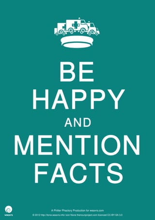 BE
HAPPY
                              AND

MENTION
 FACTS
                  A Philter Phactory Production for weavrs.com
 © 2012 http://itone.weavrs.info/ icon None thenounproject.com licenced CC-BY-SA 3.0
 