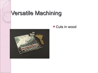 Versatile MachiningVersatile Machining
Cuts in wood
 