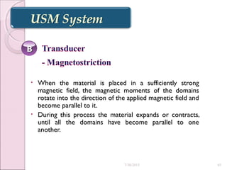 • When the material is placed in a sufficiently strong
magnetic field, the magnetic moments of the domains
rotate into the direction of the applied magnetic field and
become parallel to it.
• During this process the material expands or contracts,
until all the domains have become parallel to one
another.
BB
7/30/2015 65
 