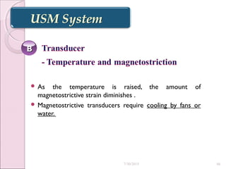  As the temperature is raised, the amount of
magnetostrictive strain diminishes .
 Magnetostrictive transducers require cooling by fans or
water.
BB
7/30/2015 66
 