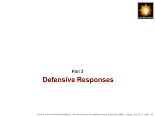 Part 3:

     Defensive Responses



Context in Environmental Modelling - the room around the elephant, Bruce Edmonds, iEMSs, Leipzig, July 2012, slide 29
 