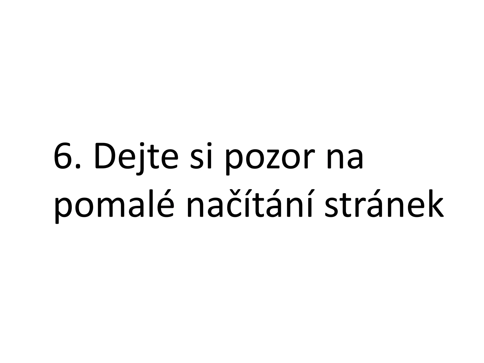 6. Dejte si pozor na
pomalé načítání stránek

 