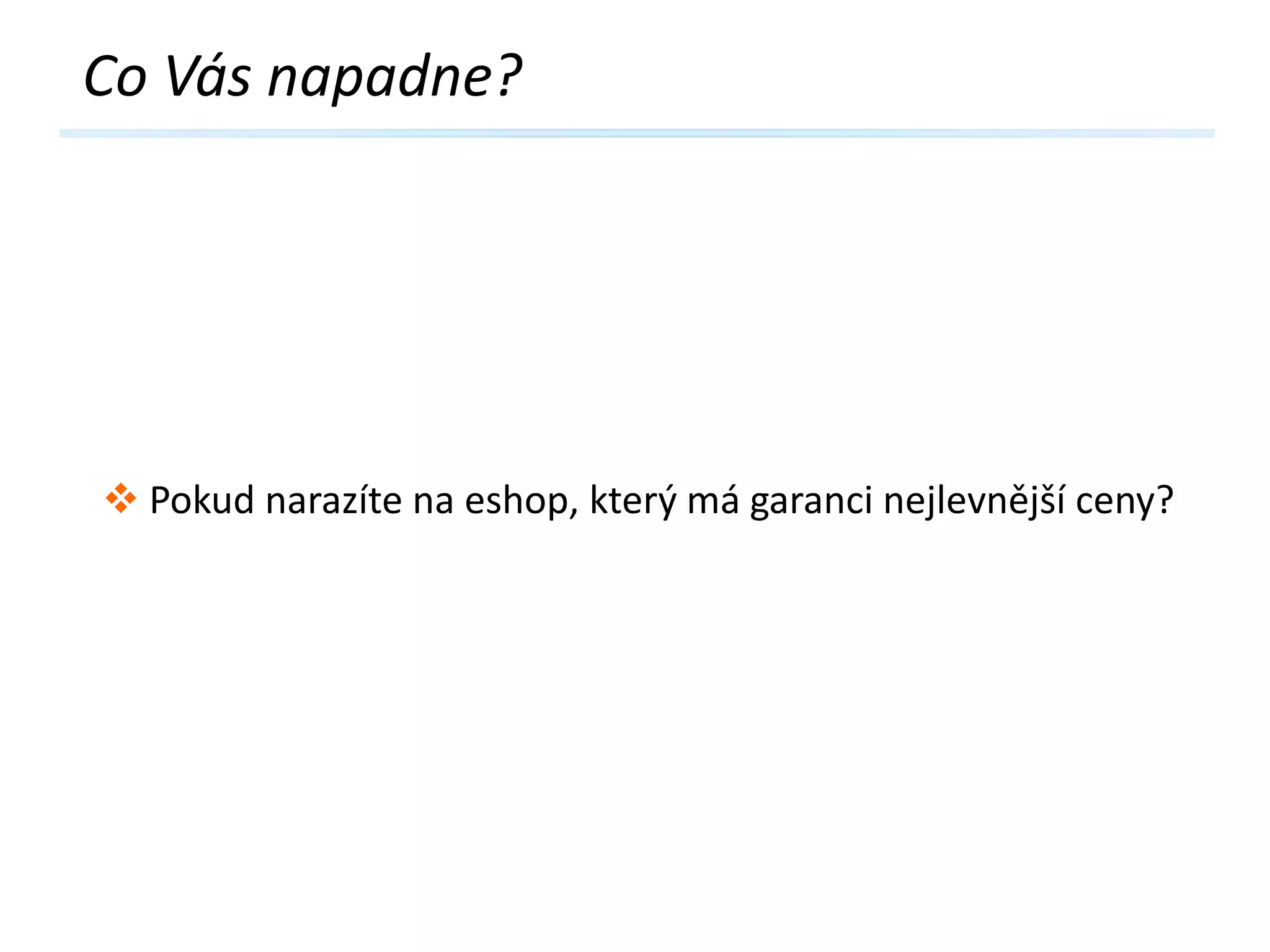 Co Vás napadne?

 Pokud narazíte na eshop, který má garanci nejlevnější ceny?

 